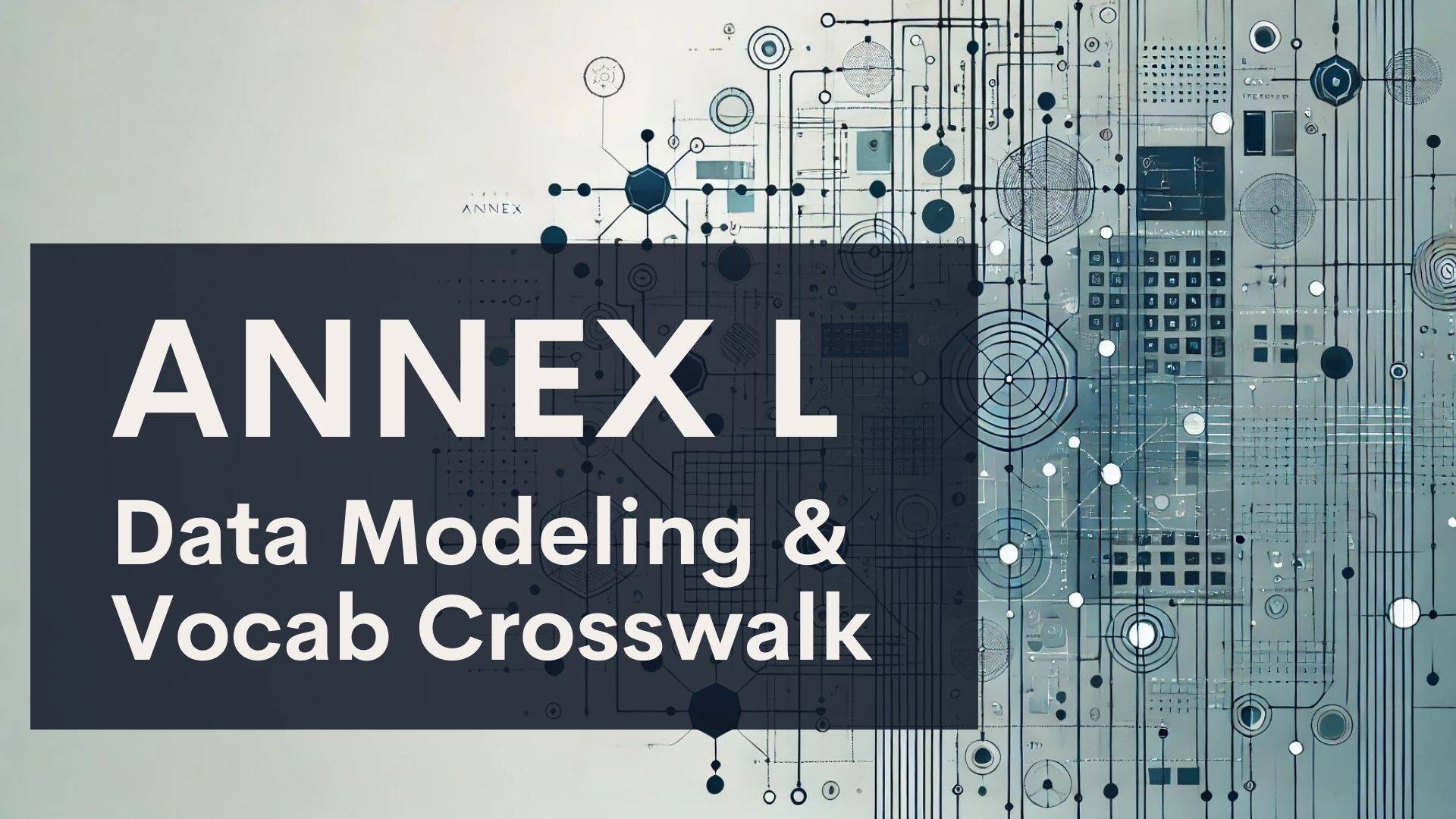 A graphic with abstract blue and black data and circuit patterns, overlaid with a dark rectangle containing the text "ANNEX L Data Modeling & Vocab Crosswalk.