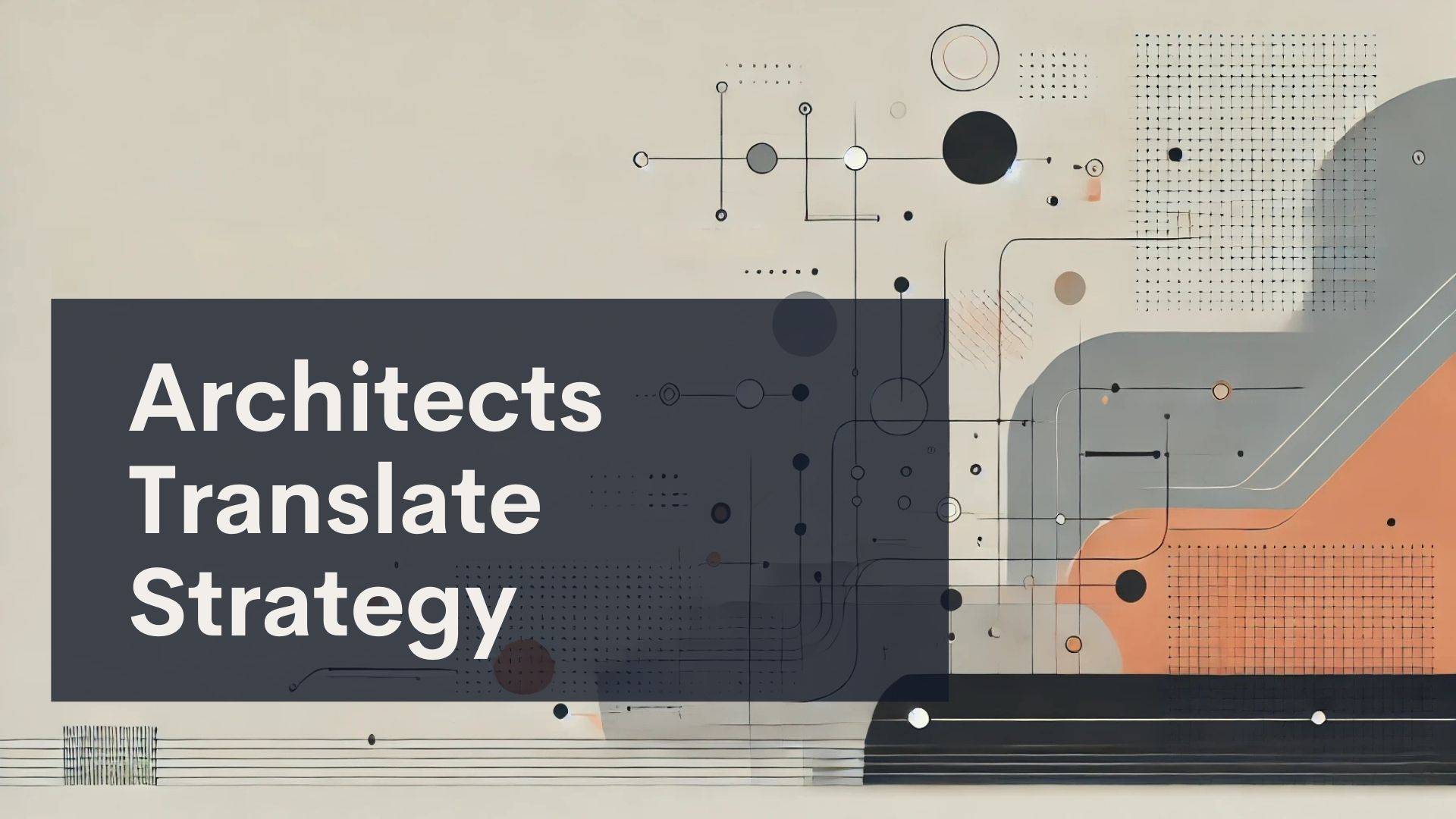 A geometric abstract design with circles, lines, and shapes in muted colors. Overlaid text on a dark rectangle reads, “Architects Translate Strategy.”.