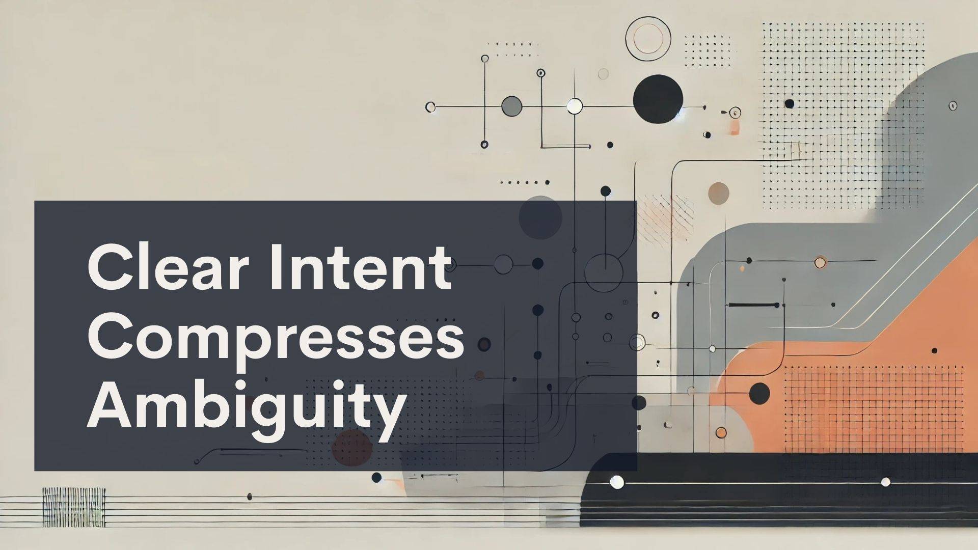 A geometric abstract design with circles, lines, and shapes in muted colors. Overlaid text reads: "Clear Intent Compresses Ambiguity.