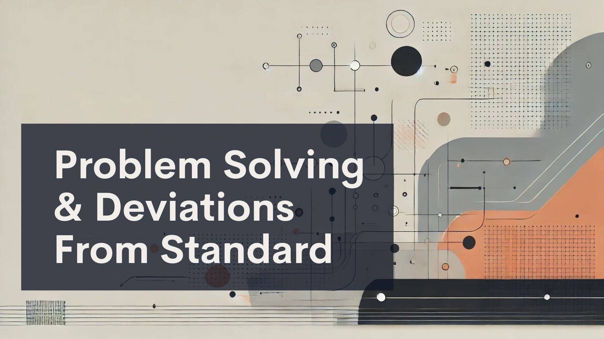 A graphic with abstract geometric shapes and lines, featuring the text “Problem Solving & Deviations From Standard” in bold white letters on a dark rectangle.