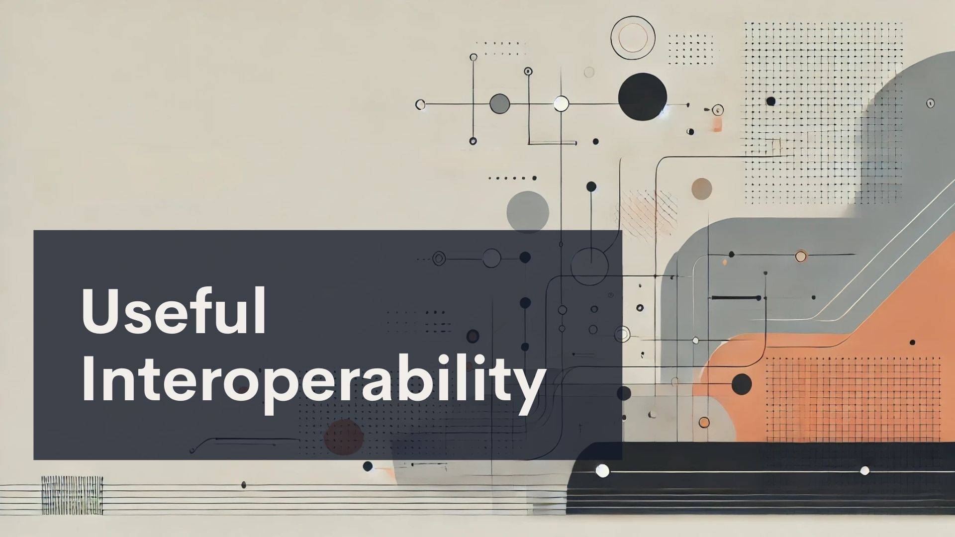 A graphic with the text "Useful Interoperability" over abstract geometric shapes, lines, and dots in muted colors, suggesting technology and connectivity.
