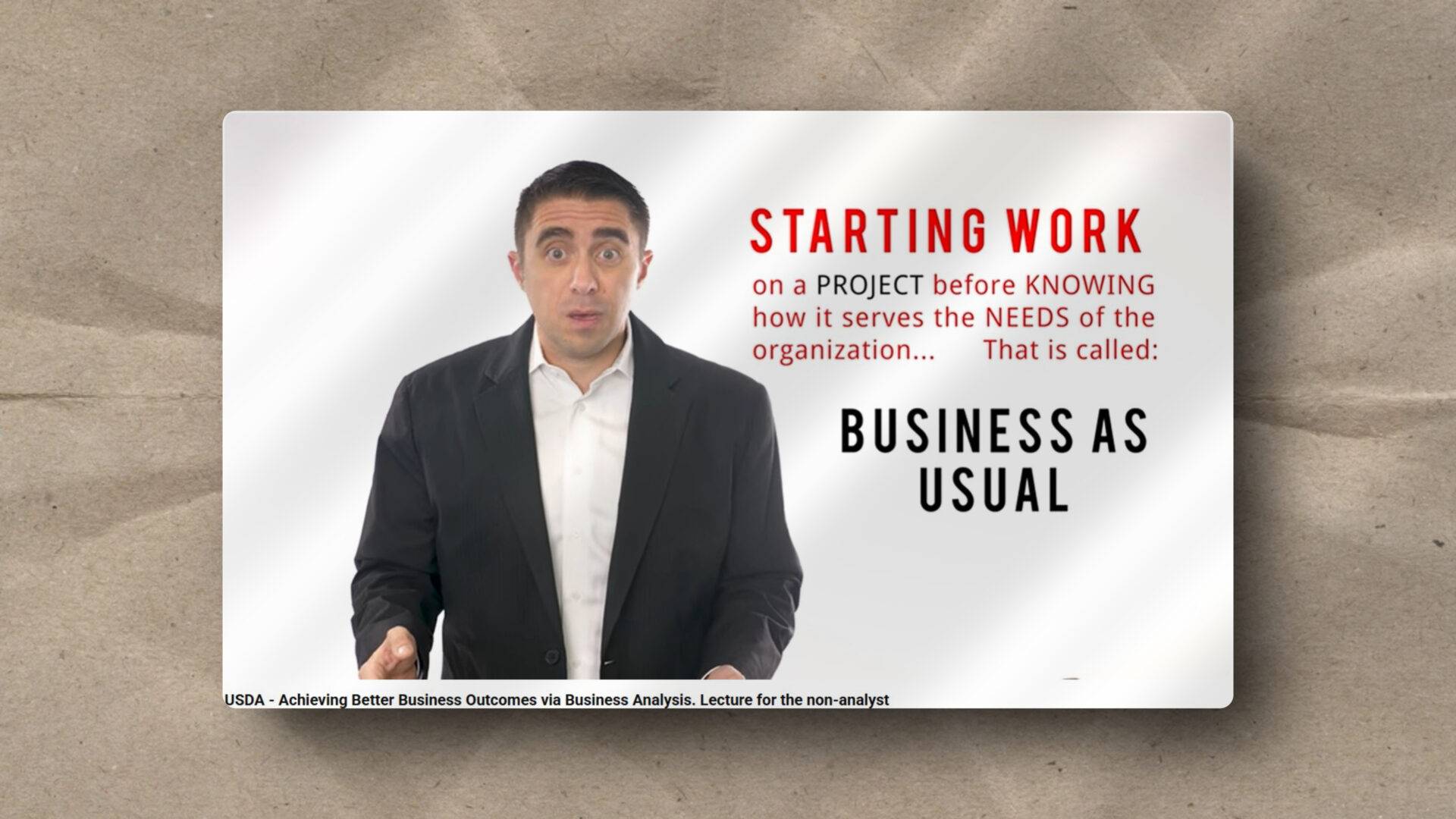 A man in a suit gestures while standing next to text that highlights, “Starting work on a project before knowing how it serves the needs of the organization... That is called: Business as usual.”.