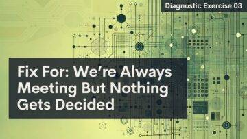 A green digital circuit board background with abstract lines and dots appears behind a dark box. White text in the box reads, "Fix For: We're Always Meeting But Nothing Gets Decided." In the top right corner, it says, "Diagnostic Exercise 03.