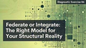 A digital graphic with circuit patterns and geometric shapes features the text: "Federate or Integrate: The Right Model for Your Structural Reality" in bold white letters on a dark box. In the top right, “Diagnostic Exercise 06” appears on a smaller dark background.