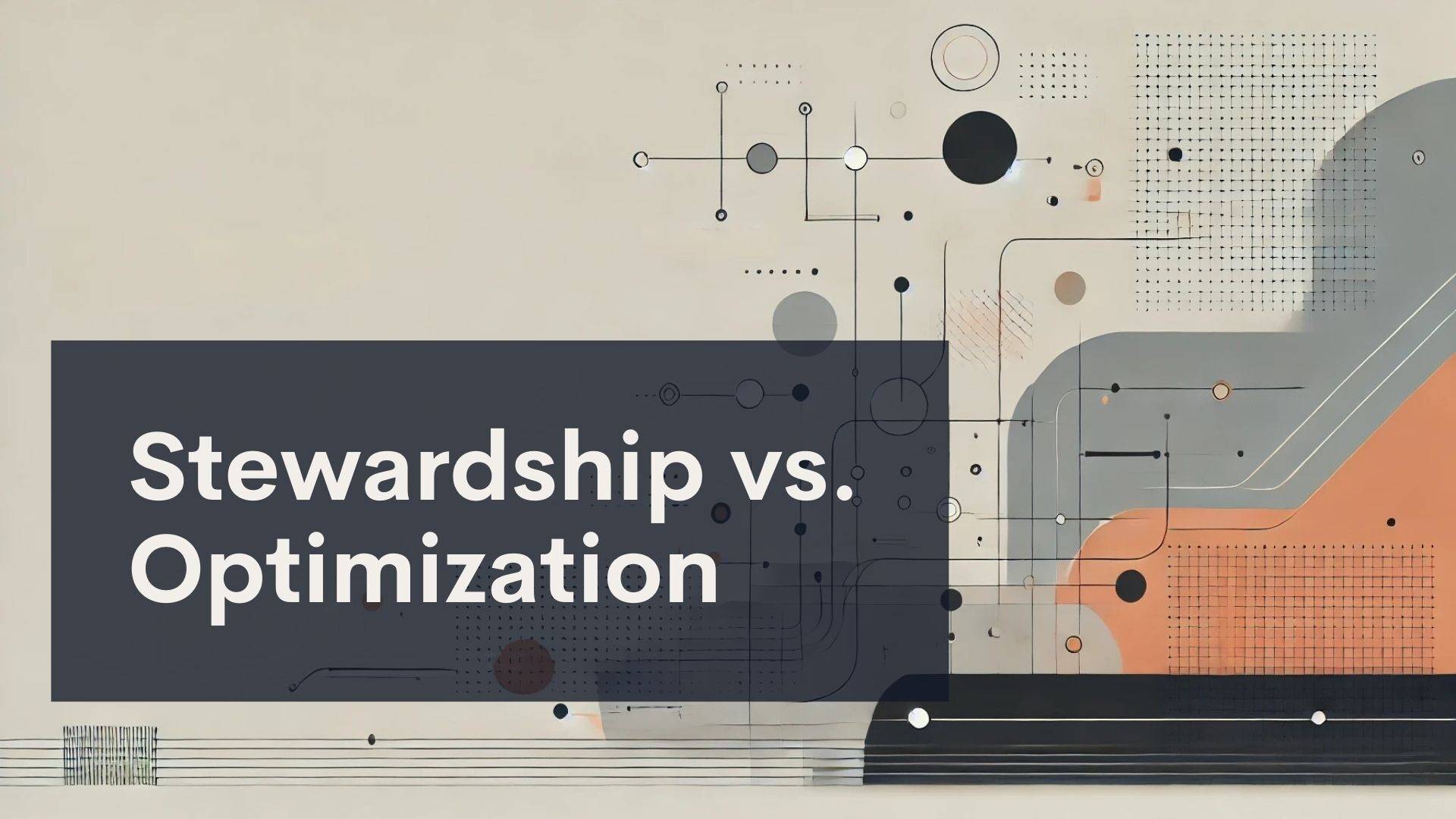 Abstract graphic with geometric shapes, lines, and dots in neutral and orange tones. A large dark rectangle overlays the left side with the white text: "Stewardship vs. Optimization." The design suggests a theme of technology or systems thinking.