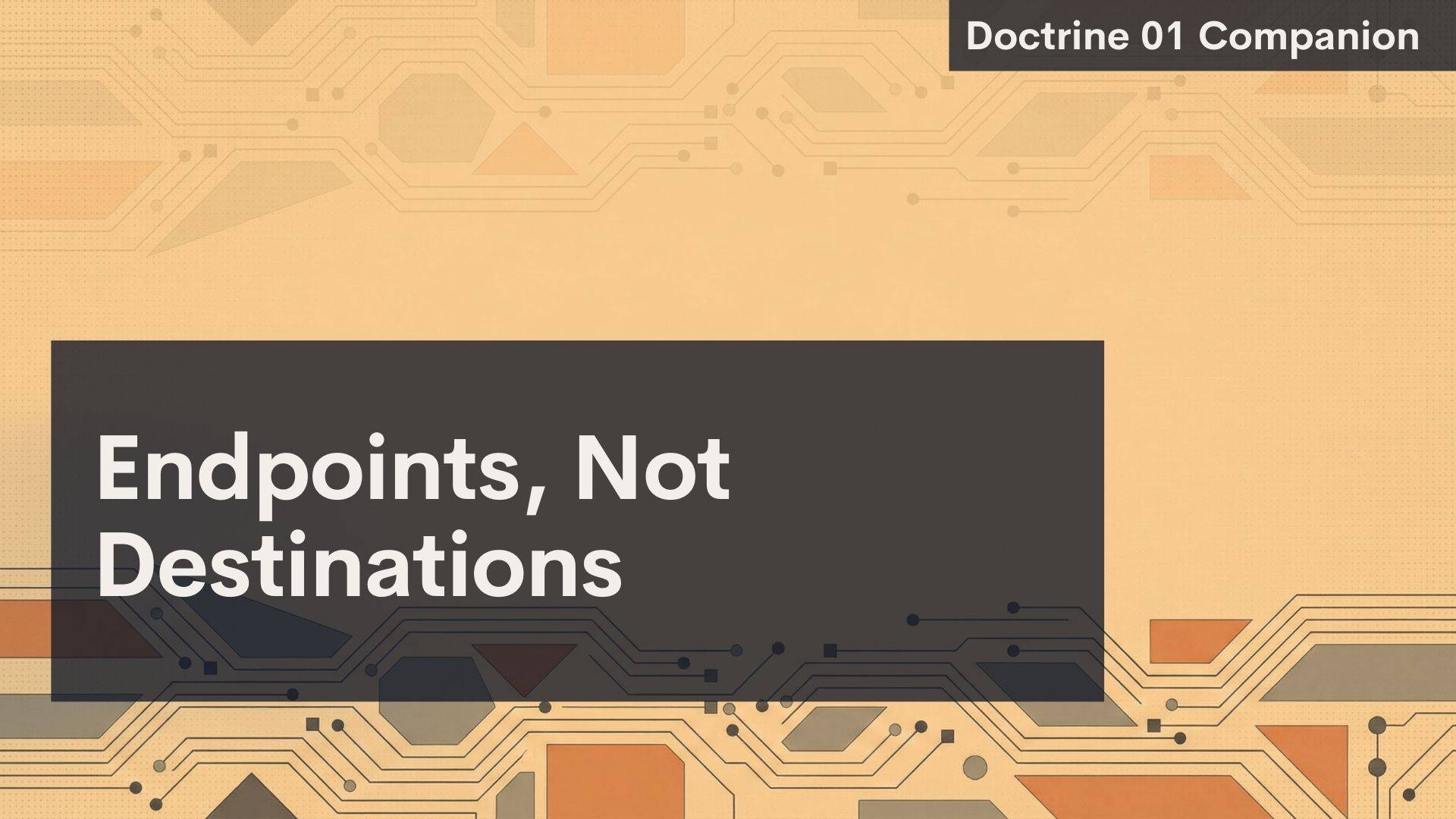 A digital slide with a tan and orange geometric circuit board background. In the top right corner, a dark box reads "Doctrine 01 Companion." Centered is a dark rectangle with the white text: "Endpoints, Not Destinations.